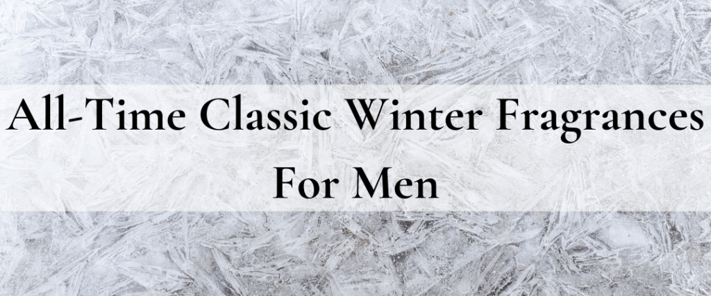 All-Time Classic Winter Fragrances For Men