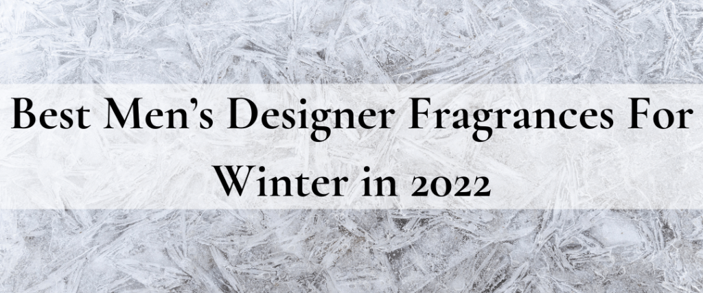 Best Men’s Designer Fragrances For Winter in 2022