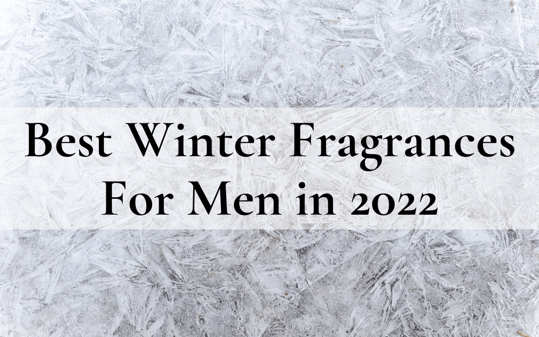 26 Best Winter Fragrances For Men in 2022 — Throughly Tested